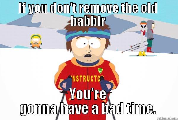 IF YOU DON'T REMOVE THE OLD BABBLR YOU'RE GONNA HAVE A BAD TIME. Super Cool Ski Instructor