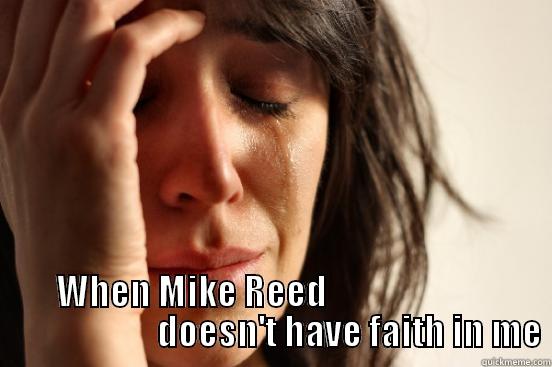  WHEN MIKE REED                                              DOESN'T HAVE FAITH IN ME First World Problems