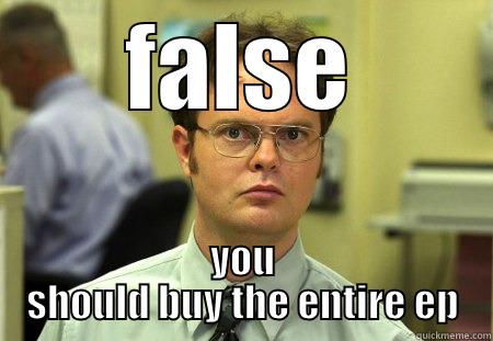 FALSE YOU SHOULD BUY THE ENTIRE EP Schrute