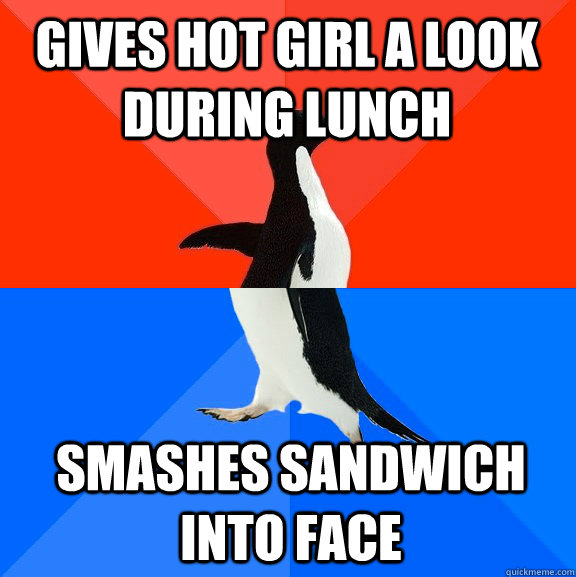Gives hot girl a look during lunch smashes sandwich into face  Socially Awesome Awkward Penguin