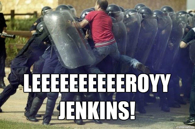 Leeeeeeeeeeroyy jenkins!  Leroy Jenkins