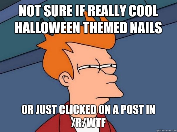Not sure if really cool Halloween themed nails Or just clicked on a post in /r/WTF  Futurama Fry