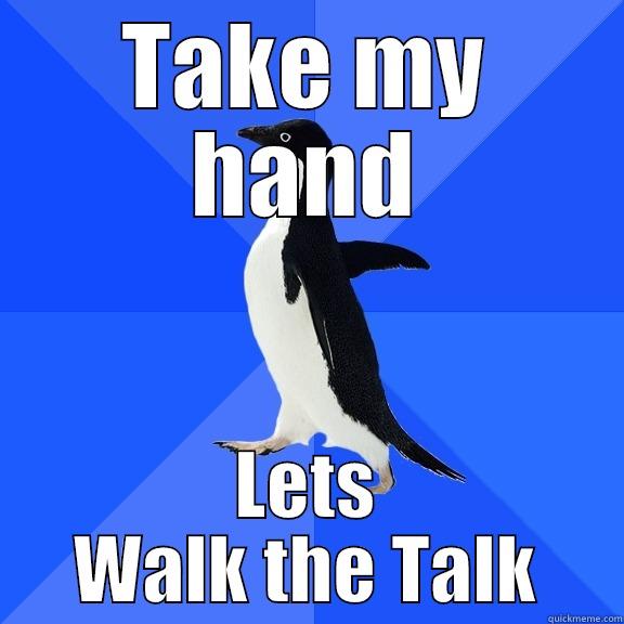 TAKE MY HAND LETS WALK THE TALK Socially Awkward Penguin
