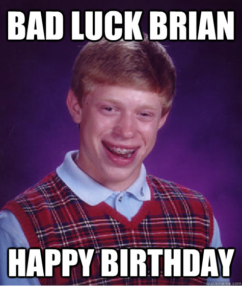 Bad Luck Brian happy birthday - Bad Luck Brian happy birthday  Bad Luck Brian