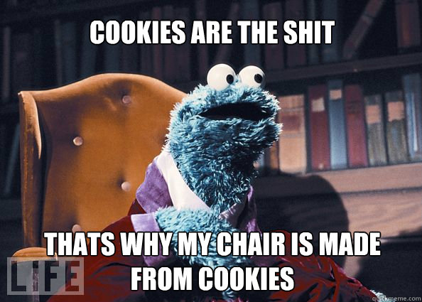 cookies are the shit thats why my chair is made from cookies  Cookieman