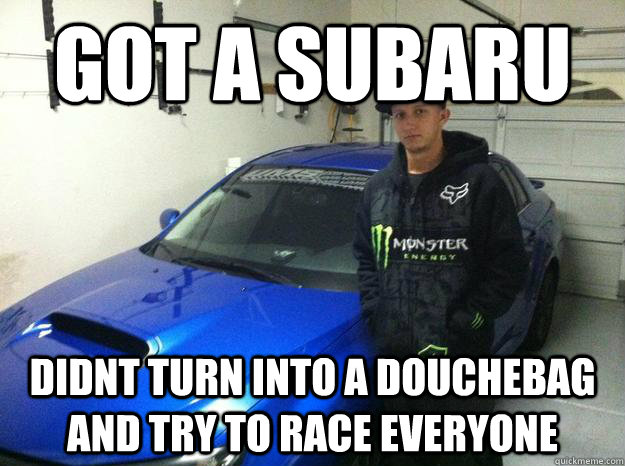 Got a subaru Didnt turn into a douchebag and try to race everyone  subaru