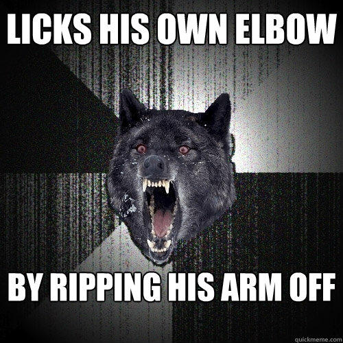 licks his own elbow by ripping his arm off  