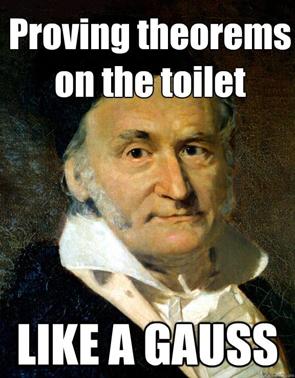Proving theorems on the toilet LIKE A GAUSS  Like a Gauss