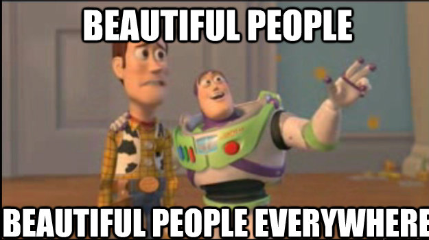 beautiful people beautiful people everywhere  Buzz and Woody