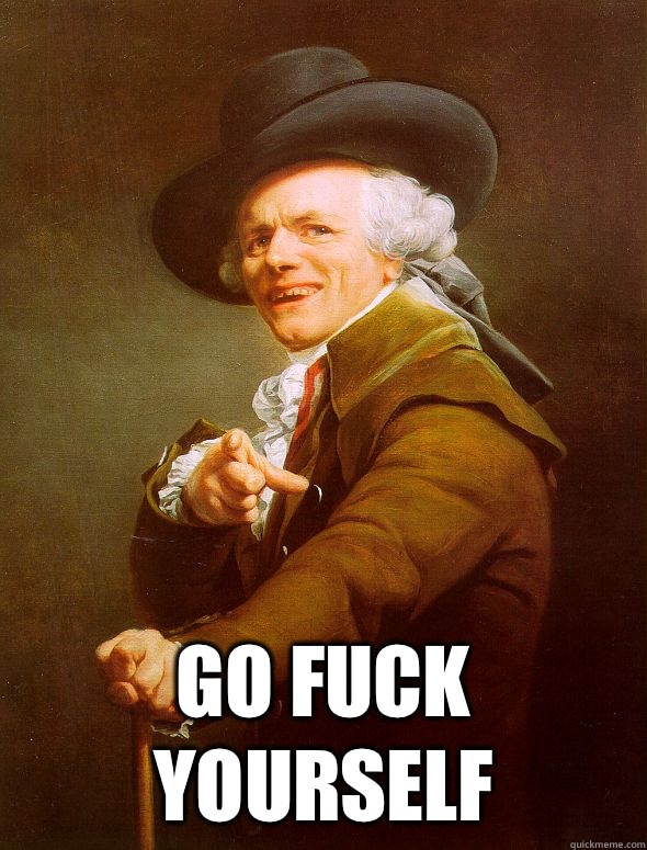  Go fuck yourself  Joseph Ducreux