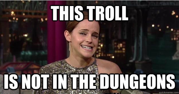 this troll is not in the dungeons  Emma Watson Troll
