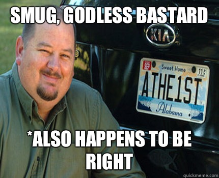 Smug, godless bastard *also happens to be right  