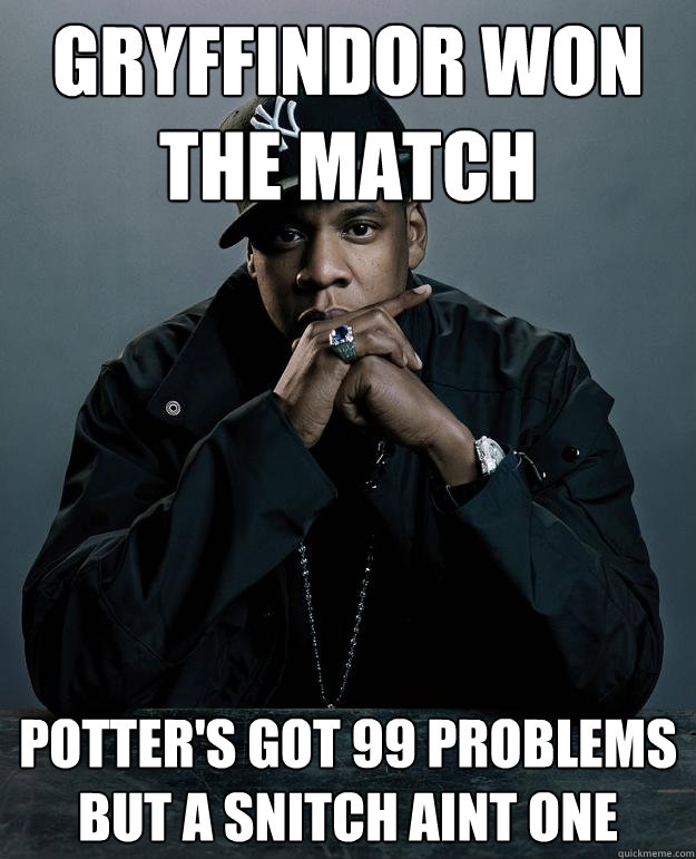 gryffindor won the match Potter's got 99 problems but a snitch aint one  Jay Z Problems