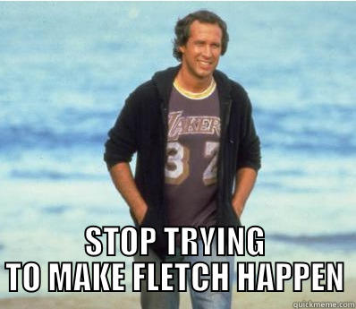 Stop trying to make Fletch happen -  STOP TRYING TO MAKE FLETCH HAPPEN Misc