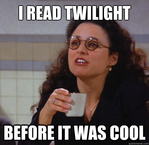 I read Twilight  before it was cool  