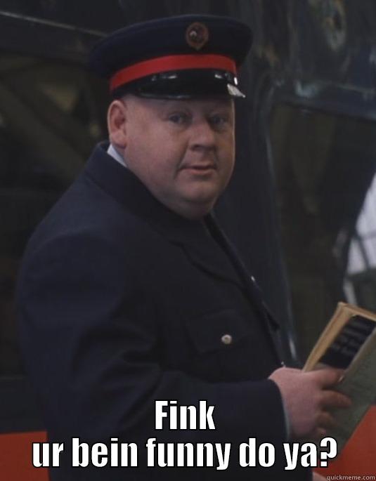  FINK UR BEIN FUNNY DO YA? Misc