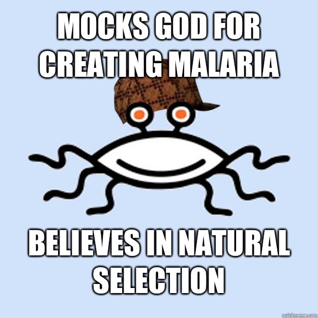 Mocks god for creating malaria Believes in natural selection   Scumbag rAtheism