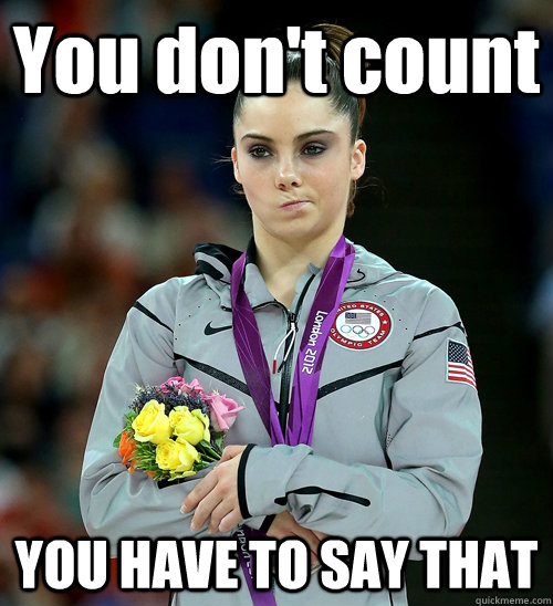 You don't count YOU HAVE TO SAY THAT - You don't count YOU HAVE TO SAY THAT  McKayla Not Impressed