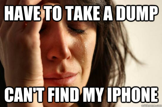 Have to take a dump can't find my iphone  First World Problems