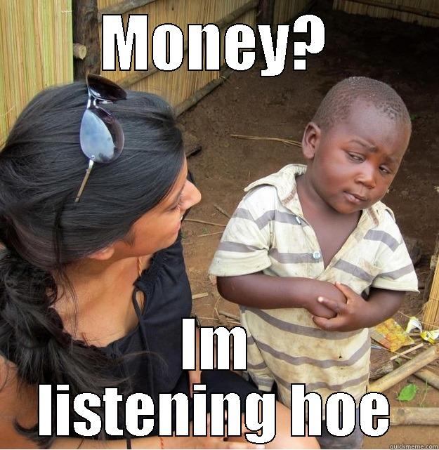 MONEY? IM LISTENING HOE Skeptical Third World Kid