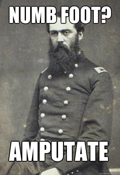 numb foot? amputate - numb foot? amputate  Civil War Doctor