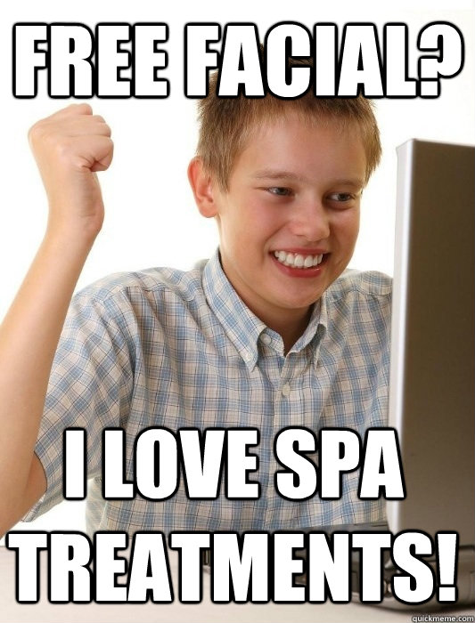 Free facial? I love spa treatments! - Free facial? I love spa treatments!  First Day on the Internet Kid