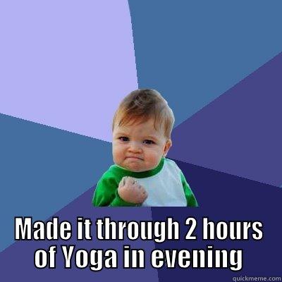  MADE IT THROUGH 2 HOURS OF YOGA IN EVENING Success Kid
