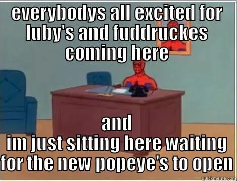 EVERYBODYS ALL EXCITED FOR LUBY'S AND FUDDRUCKES COMING HERE AND IM JUST SITTING HERE WAITING FOR THE NEW POPEYE'S TO OPEN Spiderman Desk