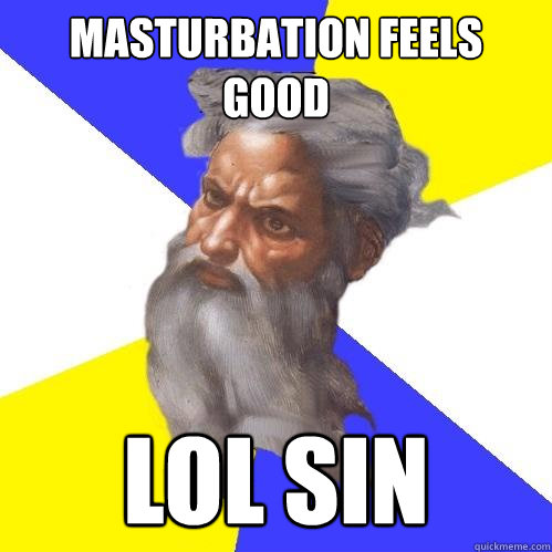 Masturbation Feels Good lol sin  Advice God