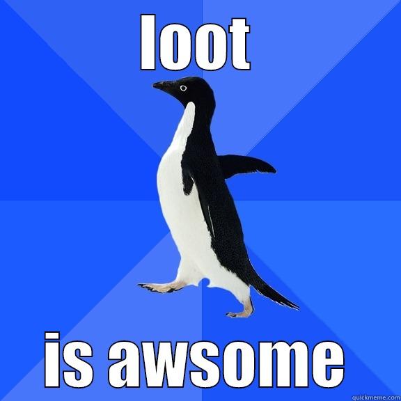 LOOT IS AWSOME Socially Awkward Penguin