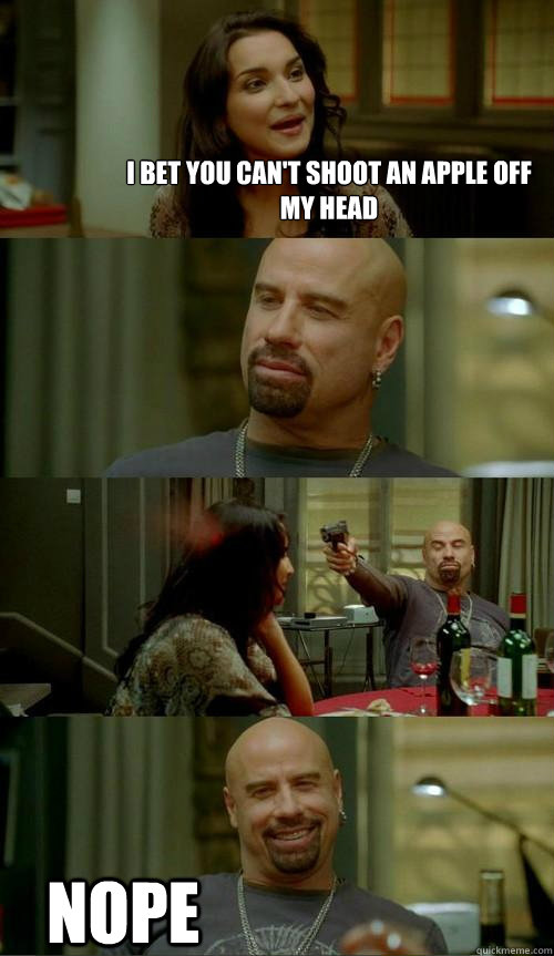 I bet you can't shoot an apple off my head nope  Skinhead John