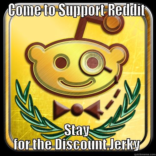 COME TO SUPPORT REDDIT STAY FOR THE DISCOUNT JERKY Misc
