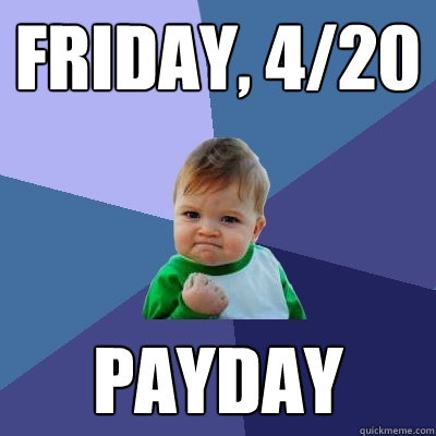 Friday, 4/20 Payday  Success Kid
