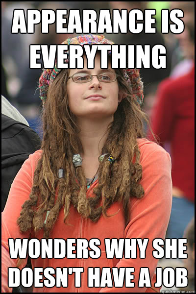 appearance is everything wonders why she doesn't have a job  College Liberal