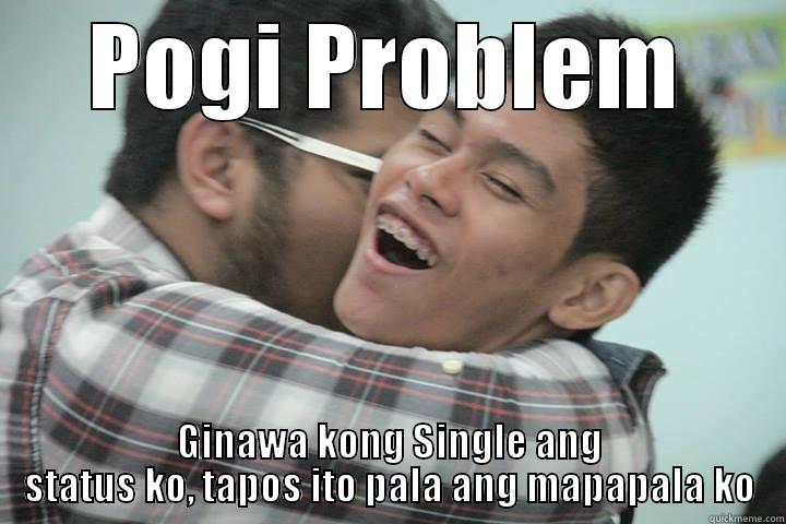 Pogi Pogi - POGI PROBLEM GINAWA KONG SINGLE ANG STATUS KO, TAPOS ITO PALA ANG MAPAPALA KO Misc