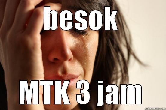 BESOK MTK 3 JAM First World Problems