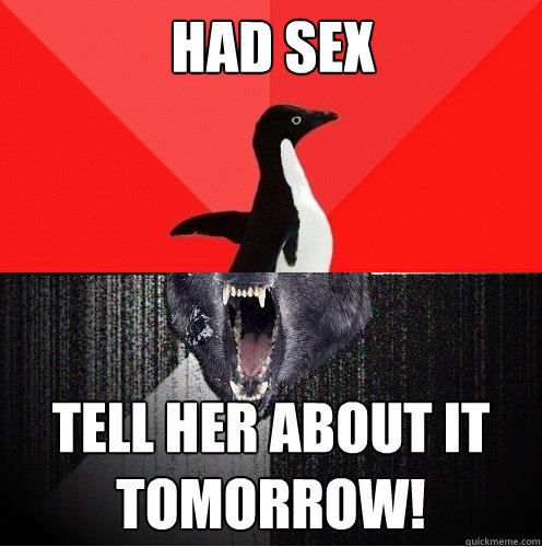 had sex TELL HER ABOUT IT TOMORROW!  Socially Awesome Insanity Wolf