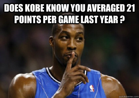 does kobe know you averaged 21 points per game last year ?   