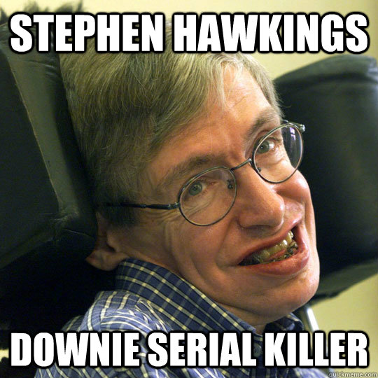 Stephen hawkings downie serial killer - Stephen hawkings downie serial killer  Sassy Stephen Hawking