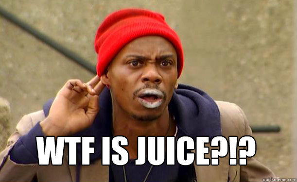 WTF IS JUICE?!?   Tyrone Biggums