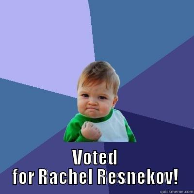  VOTED FOR RACHEL RESNEKOV! Success Kid