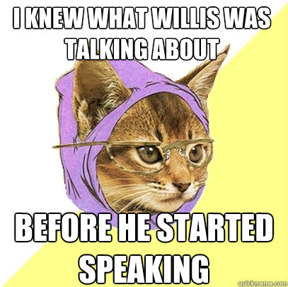 i knew what willis was talking about before he started speaking  Hipster Kitty