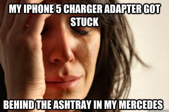 My iphone 5 charger adapter got stuck behind the ashtray in my mercedes  First World Problems