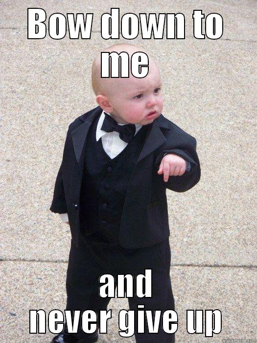 BOW DOWN TO ME AND NEVER GIVE UP Baby Godfather