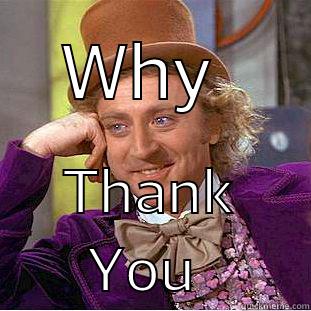 Thanks Hun! - WHY  THANK YOU  Condescending Wonka