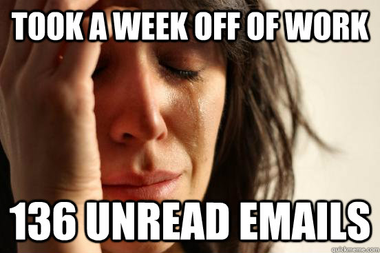 Took a week off of work 136 unread emails  First World Problems