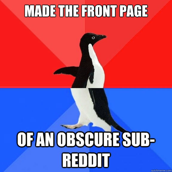 made the front page of an obscure sub-reddit  Socially Awksome Penguin