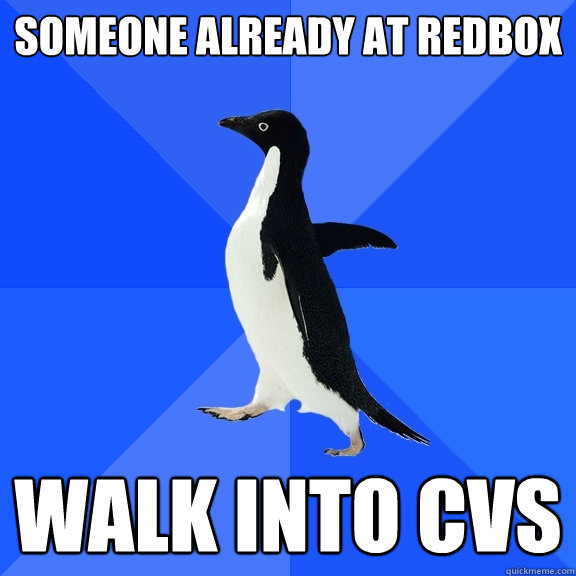 someone already at redbox walk into cvs  Socially Awkward Penguin