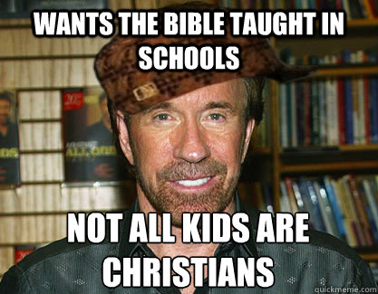 Wants the Bible taught in schools Not all kids are christians  Scumbag Chuck Norris