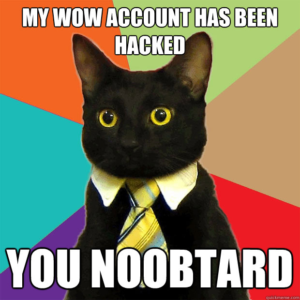 my wow account has been hacked you noobtard  - my wow account has been hacked you noobtard   Business Cat